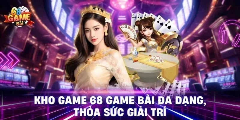 68 game bài sở hữu hệ thống trò chơi đa dạng 